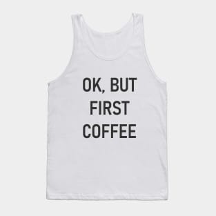 Ok, But First Coffee Tank Top